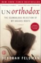 Unorthodox. The Scandalous Rejection of My Hasidic Roots - Feldman Deborah