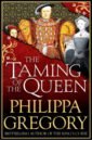 Gregory Philippa The Taming of the Queen цена и фото