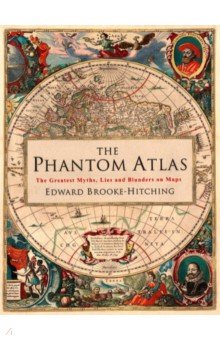 The Phantom Atlas. The Greatest Myths, Lies and Blunders on Maps Simon & Schuster