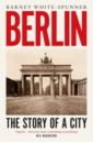 White-Spunner Barney Berlin. The Story of a City mckay sinclair berlin life and loss in the city that shaped the century