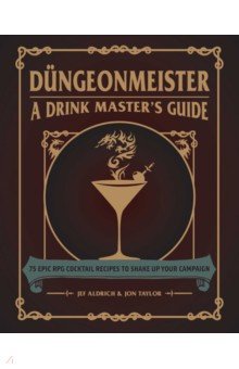 Aldrich Jef, Taylor Jon - Dungeonmeister. 75 Epic RPG Cocktail Recipes to Shake Up Your Campaign