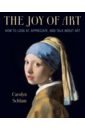 Schlam Carolyn The Joy of Art. How to Look At, Appreciate, and Talk about Art gompertz will what are you looking at 150 years of modern art in the blink of an eye