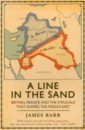 Barr James A Line in the Sand. Britain, France and the struggle that shaped the Middle East ashton nigel false prophets british leaders fateful fascination with the middle east from suez to syria