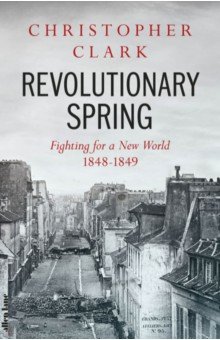 Revolutionary Spring. Fighting for a New World 1848-1849