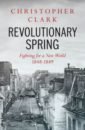 цена Clark Christopher Revolutionary Spring. Fighting for a New World 1848-1849