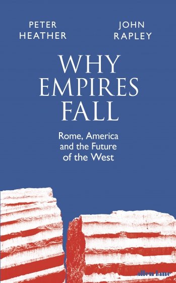 Why Empires Fall. Rome, America and the Future of the West