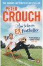 Crouch Peter How to Be an Ex-Footballer