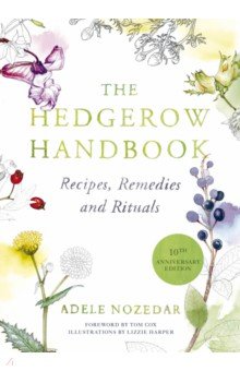 Nozedar Adele - The Hedgerow Handbook. Recipes, Remedies and Rituals