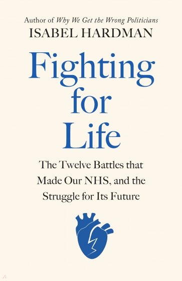 Fighting for Life. The Twelve Battles that Made Our NHS, and the Struggle for Its Future