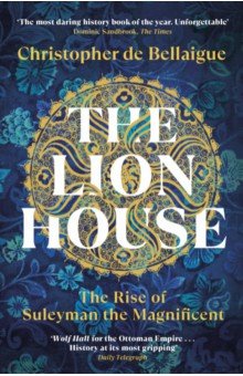 de Bellaigue Christopher - The Lion House. The Rise of Suleyman the Magnificent