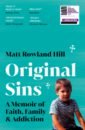 Hill Matt Rowland Original Sins. A memoir of faith, family & addiction