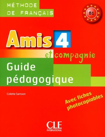 Amis et Compagnie 4. Niveau B1. Guide pédagogique