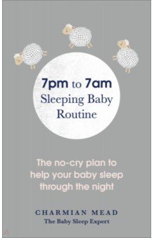 7pm to 7am Sleeping Baby Routine. The no-cry plan to help your baby sleep through the night Vermilion - фото 1