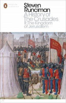 A History of the Crusades II. The Kingdom of Jerusalem and the Frankish East 1100-1187