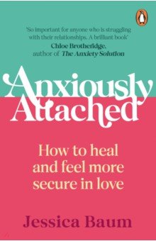 Anxiously Attached. How to heal and feel more secure in love Penguin
