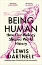 Dartnell Lewis Being Human. How our biology shaped world history morland paul the human tide how population shaped the modern world