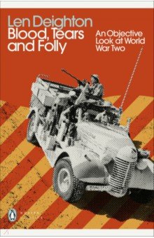 Deighton Len - Blood, Tears and Folly. An Objective Look at World War Two