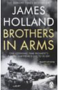 Holland James Brothers in Arms. One Legendary Tank Regiment's Bloody War from D-Day to VE-Day holland james normandy 44 d day and the battle for france
