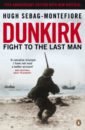 Sebag-Montefiore Hugh Dunkirk. Fight to the Last Man sebag montefiore hugh dunkirk fight to the last man