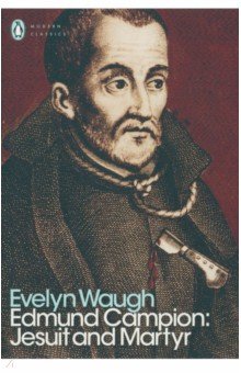 Обложка книги Edmund Campion. Jesuit and Martyr, Waugh Evelyn