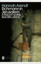 Arendt Hannah Eichmann in Jerusalem. A Report on the Banality of Evil keenan brian an evil cradling
