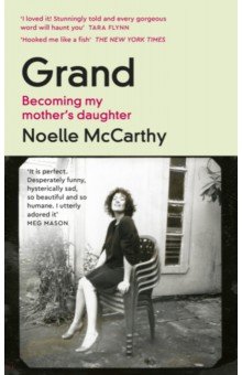Обложка книги Grand. Becoming My Mother’s Daughter, McCarthy Noelle