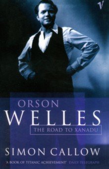 Orson Welles. Volume 1. The Road to Xanadu