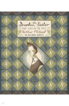 

The Drunken Sailor. The Life of the Poet Arthur Rimbaud in His Own Words