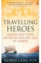 Fox Robin Lane Travelling Heroes. Greeks and their myths in the epic age of Homer hall edith the ancient greeks ten ways they shaped the modern world