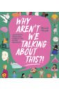 Mead Hazel Why Aren't We Talking About This?! An Inclusive Illustrated Guide to Life in 100+ Questions