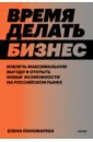 Время делать бизнес. Извлечь максимальную выгоду и открыть новые возможности на российском рынке - Пономарева Елена Васильевна