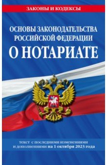 Основы законодательства Российской Федерации о нотариате на 1 октября 2023 года Эксмо-Пресс