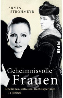 Strohmeyr Armin - Geheimnisvolle Frauen. Rebellinnen, Mätressen, Hochstaplerinnen. 12 Porträts