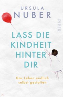 Nuber Ursula - Lass die Kindheit hinter Dir. Das Leben endlich selbst gestalten