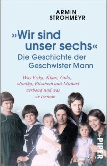 Strohmeyr Armin - „Wir sind unser sechs“. Die Geschichte der Geschwister Mann