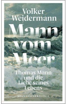 

Mann vom Meer. Thomas Mann und die Liebe seines Lebens