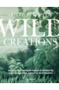 Обложка Wild Creations. Вдохновляющие идеи и проекты по созданию дикого интерьера