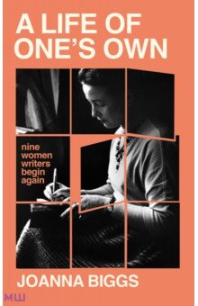 A Life of One s Own. Nine Women Writers Begin Again