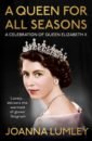 Lumley Joanna A Queen for All Seasons. A Celebration of Queen Elizabeth II williams kate our queen elizabeth her extraordinary life from the crown to the corgis