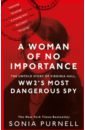 Purnell Sonia A Woman of No Importance. The Untold Story of Virginia Hall, WWII's Most Dangerous Spy