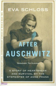 After Auschwitz. A Story of Heartbreak ans Survival by the Stepsister of Anne Frank