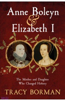

Anne Boleyn & Elizabeth I. The Mother and Daughter Who Changed History