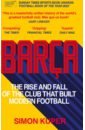Kuper Simon Barça. The Rise and Fall of the Club that Built Modern Football kuper simon szimansky stefan soccernomics