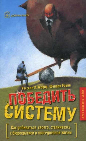 Победить систему. Как добиваться своего, сталкиваясь с бюрократией в повседневной жизни