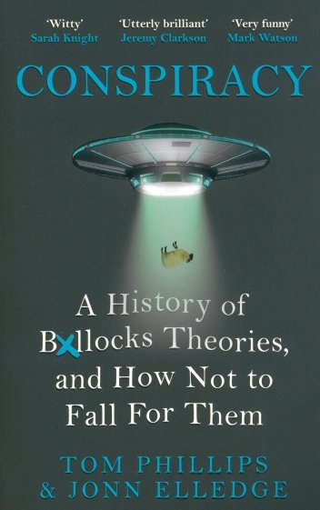 Conspiracy. A History of Boll*cks Theories, and How Not to Fall for Them