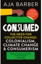 Barber Aja Consumed. The need for collective change. Colonialism, climate change & consumerism macmillan g to tell you the truth