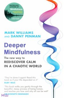 Deeper Mindfulness. The New Way to Rediscover Calm in a Chaotic World Piatkus