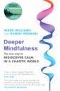 Penman Danny, Williams Mark Deeper Mindfulness. The New Way to Rediscover Calm in a Chaotic World carr allen dicey john the easy way to mindfulness free your mind from worry and anxiety