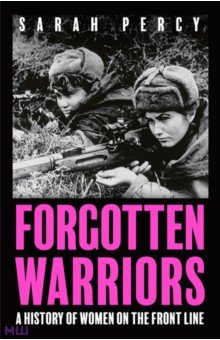 

Forgotten Warriors. A History of Women on the Front Line