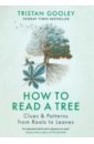 Gooley Tristan How to Read a Tree. Clues & Patterns from Roots to Leaves yanagihara h the people in the trees